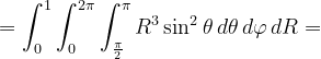 \dpi{120} =\int_{0}^{1}\int_{0}^{2\pi }\int_{\frac{\pi }{2}}^{\pi }R^{3} \sin^{2}\theta\, d\theta\, d\varphi \, dR=